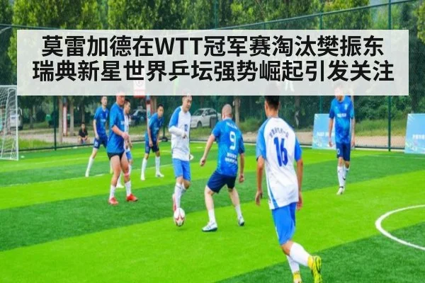 莫雷加德在WTT冠军赛淘汰樊振东瑞典新星世界乒坛强势崛起引发关注