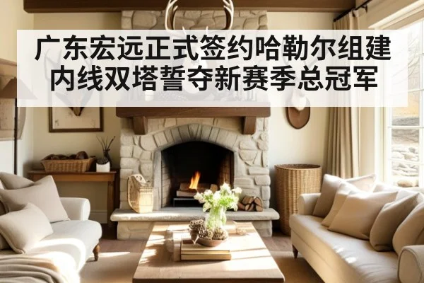 广东宏远正式签约哈勒尔组建内线双塔誓夺新赛季总冠军